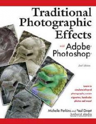 Traditional Photographic Effects with Adobe Photoshop Second Edition by Perkins &amp; Grant