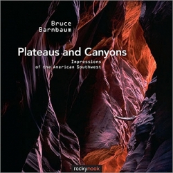 Plateaus and Canyons Impressions of the American Southwest By Bruce Barnbaum