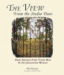 The View From The Studio Door: How Artists Find Their Way In An Uncertain World by Ted Orland
