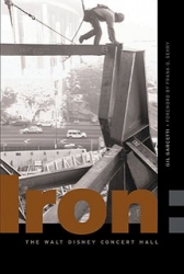 Iron: Erecting the Walt Disney Concert Hall by Gil Garcetti