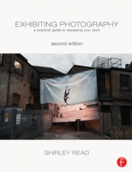 Exhibiting Photography 2nd Edition A Practical Guide to Displaying Your Work By Shirley Read