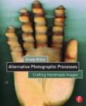 Alternative Photographic Processes Crafting Handmade Images By Brady Wilks